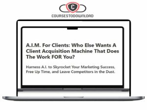 A.I.M. For Clients – A Client Acquisition Machine That Does The Work FOR You Download